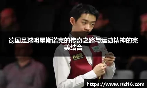 德国足球明星斯诺克的传奇之路与运动精神的完美结合